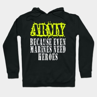 ARMY Because Even Marines Need Heroes Hoodie